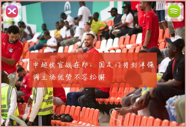 中超收官战在即，国足门将刘洋强调主场优势不容松懈 - Kaiyun推荐