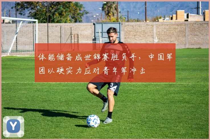体能储备成世锦赛胜负手，中国军团以硬实力应对青年军冲击 - Kaiyun推荐