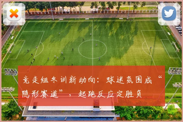 竞走组冬训新动向：球迷氛围成“隐形赛道”，起跑反应定胜负 - Kaiyun推荐